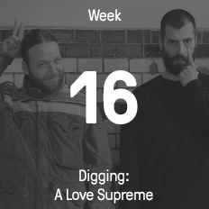 Week 16 / 2015 - Digging: A Love Supreme