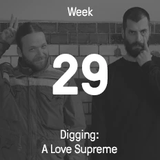 Week 29 / 2015 - Digging: A Love Supreme