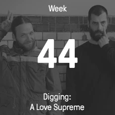 Week 44 / 2015 - Digging: A Love Supreme