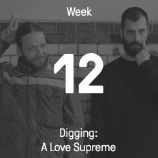 Week 12 / 2016 - Digging: A Love Supreme