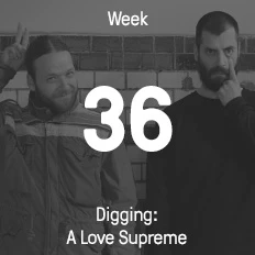 Week 36 / 2016 - Digging: A Love Supreme