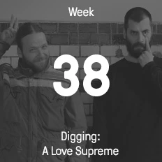 Week 38 / 2016 - Digging: A Love Supreme