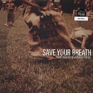 Save Your Breath - There Used To Be A Place For Us