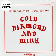 Cold Diamond & Mink - Here Today, Gone Tomorrow Colored Vinyl Edition