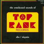 The Unreleased Sounds Of Top Rank - Aba / Nigeria