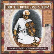 V.A. - How The River Ganges Flows - Sublime Masterpieces Of Indian Violin 1933-1952