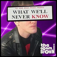 The Adam Brown - What We'll Never Know