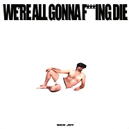Sick Joy - We're All Gonna F***Ing Die White Vinyl Edition