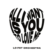 Lo Fat Orchestra - All I Want Is You To Love Me