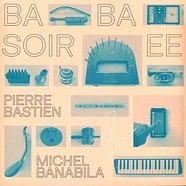 Pierre Bastien & Michel Banabila - Baba Soirée