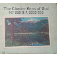 The Chosen Sons Of God - My God Is A Good God