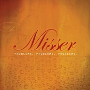 Misser - Problems. Problems. Problems.