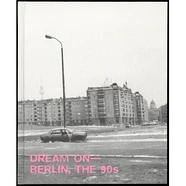 Boaz Levin / C/O Berlin Foundation / Annette Hauschild / Kathrin Kohle / OSTKREUZ - Dream on - Berlin, the 90s (Deutsche Ausgabe)