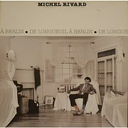 Michel Rivard - De Longueuil À Berlin