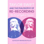 Brandon Polite - Taylor Swift And The Philosophy Of Re-Recording: The Art Of Taylor's Versions