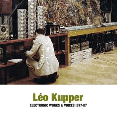 Leo Kupper - Electronic Works & Voices 1977-1987
