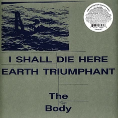 The Body - I Shall Die Here / Earth Triumphant White Vinyl Edition