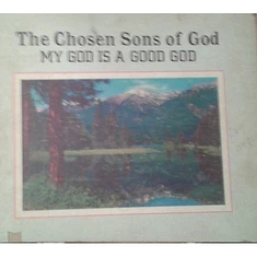 The Chosen Sons Of God - My God Is A Good God