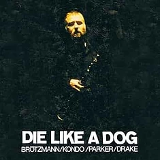Brötzmann / Kondo / Parker / Drake - Die Like A Dog