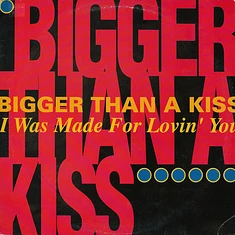 Bigger Than A Kiss - I Was Made For Lovin' You