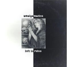 Amalgamation / Left In Ruins - Amalgamation / Left In Ruins