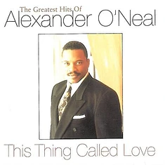 Alexander O'Neal - This Thing Called Love - The Greatest Hits Of Alexander O'Neal