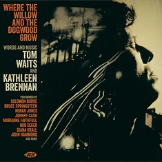 V.A. - Where The Willow And The Dogwood Grow - Words And Music By Tom Waits And Kathleen Brennan
