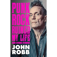 John Robb - Punk Rock Ruined My Life..And Other Stories