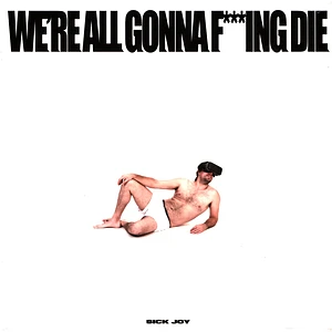 Sick Joy - We're All Gonna F***Ing Die White Vinyl Edition