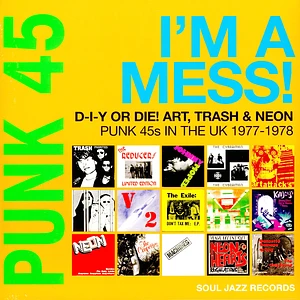 Soul Jazz Records presents - Punk 45: I'm A Mess! D-I-Y Or Die! Art, Trash & Neon: Punk 45s In The Uk 1977-78