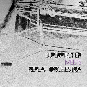 Superpitcher & Repeat Orchestra - Superpitcher Meets Repeat Orchestra