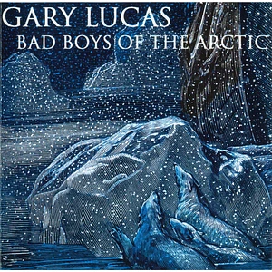 Gary Lucas - Bad Boys Of The Arctic