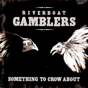 Riverboat Gamblers - Something To Crow About 20th Anniversary Edition