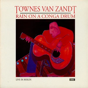 Townes Van Zandt - Rain On A Conga Drum - Live In Berlin