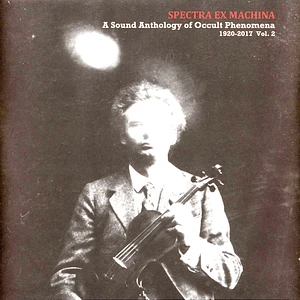 V.A. - Spectra Ex Machina: A Sound Anthology of Occult Phenomena 1920-2017 Vol. 2