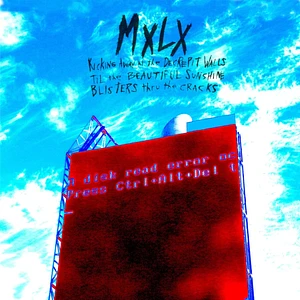 MXLX - Kicking Away At The Decrepit Walls Til The Beautiful Sunshine Blisters Thru The Cracks