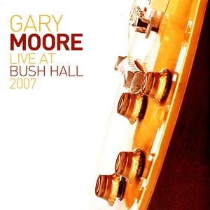 Gary Moore - Live At Bush Hall 2007