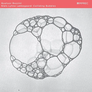 Niels Lyhne Løkkegaard & Quatuor Bozzini - Colliding Bubbles