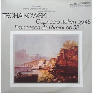 Pyotr Ilyich Tchaikovsky, Russian State Symphony Orchestra, Evgeni Svetlanov - Capriccio Italien Op. 45 / Francesca Da Rimini Op. 32