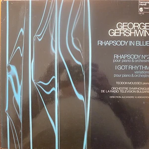 George Gershwin - Teodor Moussev, Bulgarian Radio Symphony Orchestra, Alexander Vladigerov - Rhapsody In Blue / Rhapsody N° 2 Pour Piano & Orchestre / I Got Rhythm Variations Pour Piano & Orchestre