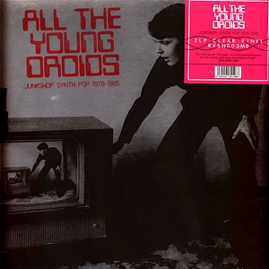 V.A. - All The Young Droids: Junkshop Synth Pop 1978-1985 Crystal Clear Edition