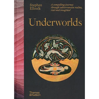 Stephen Ellcock - Underworlds: A Compelling Journey Through Subterranean Realms, Real And Imagined