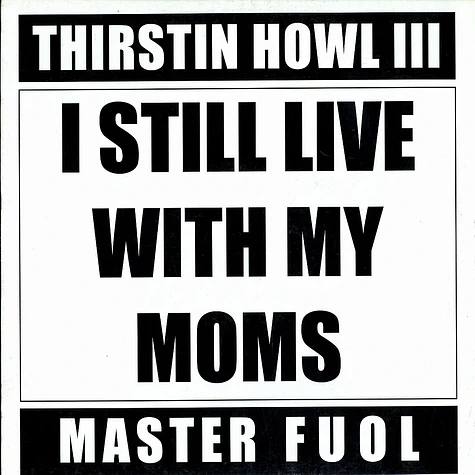 Thirstin Howl III, Master Fuol - I Still Live With My Moms / Thirsty, Greedy