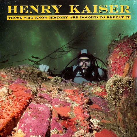 Henry Kaiser - Those who know history are doomed to repeat it
