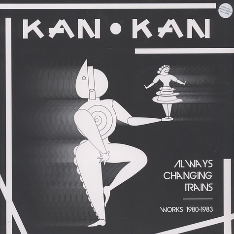 Kan Kan - Always Changing Trains (Works 1980-1983) White Vinyl Edition