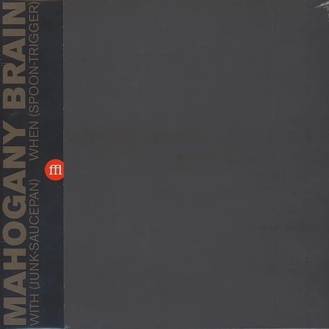 Mahogany Brain - With (Junk-Saucepan) When (Spoon-Trigger) Black Vinyl Edition