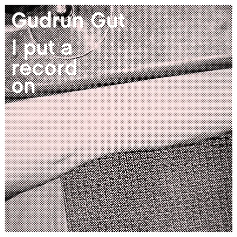 Gudrun Gut - I Put A Record On
