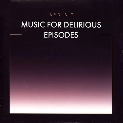 Ard Bit - Music For Delirious Episodes