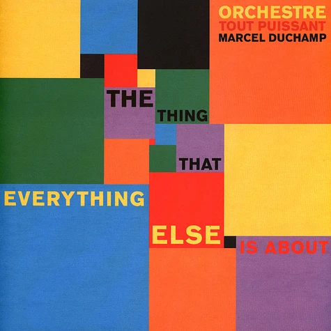 Orchestre Tout Puissant Marcel Duchamp - The Thing That Everything Else Is About