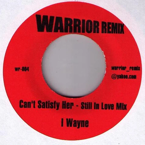 I Wayne - Can't Satisfy Her - Still In Love Mix / Can't Satisfy Her Murder Mix